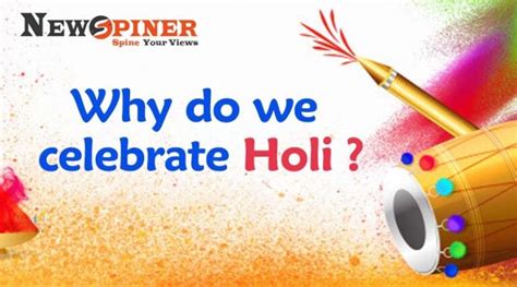 Why Do We Celebrate Holi Festival In India Newspiner