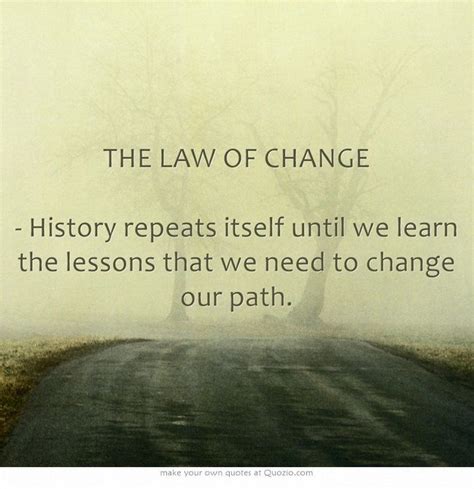 That's one of the things wrong with history.' THE LAW OF CHANGE - History repeats itself until we learn ...