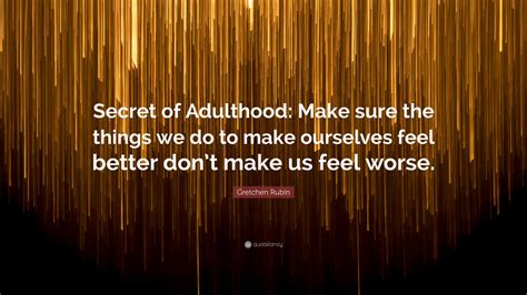 Gretchen Rubin Quote Secret Of Adulthood Make Sure The Things We Do