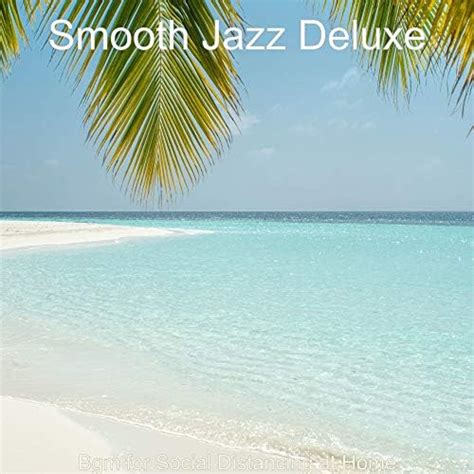 Bgm For Social Distancing At Home By Smooth Jazz Deluxe On Amazon Music