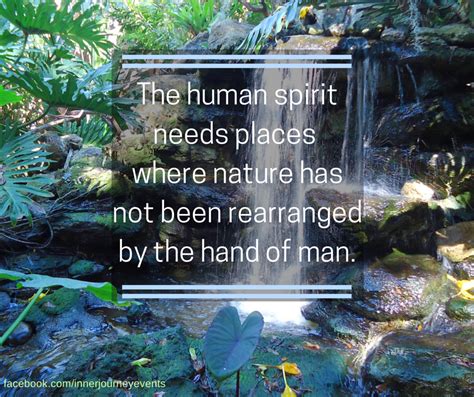 Quote The Human Spirit Needs Places Where Nature Has Not