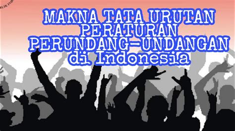 Makna Tata Urutan Peraturan Perundang Undangan Di Indonesia Youtube