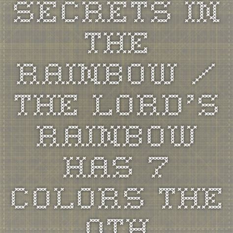 Secrets In The Rainbow The Lords Rainbow Has 7 Colors The Other Is