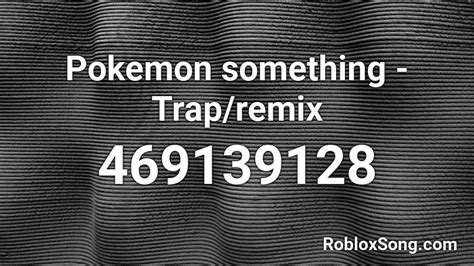 Pokemon Something Trapremix Roblox Id Roblox Music Codes