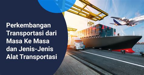 Perkembangan Transportasi Dari Masa Ke Masa Dan Jenis Jenis Alat