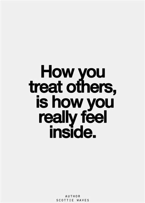 How do people tend to treat you? How You Treat Others Quotes. QuotesGram