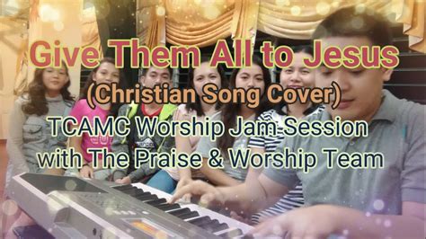 Give Them All To Jesus Christian Song Cover Its Real Joy And Lots Of