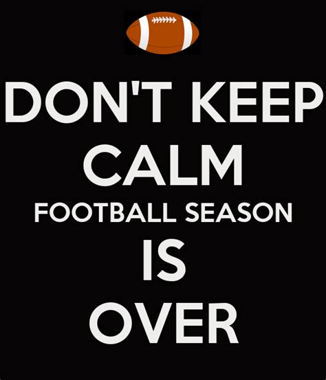 Dont Keep Calm Football Season Is Over Poster Nora Keep Calm O Matic