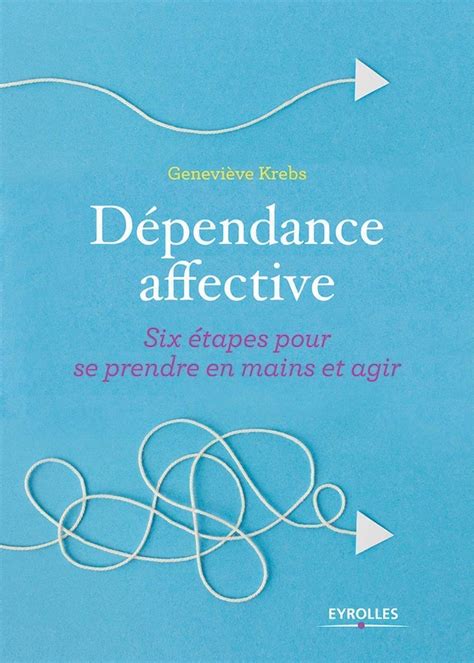 Dépendance Affective Six étapes Pour Se Prendre En Main Et Agir Krebs Geneviève Amazonfr