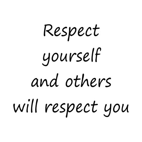 Respect Yourself And Others Will Respect You Self Respect T Shirt