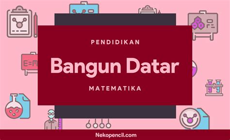 Pengertian Dan Macam Macam Bangun Datar Dalam Matematika Rumus Dasar