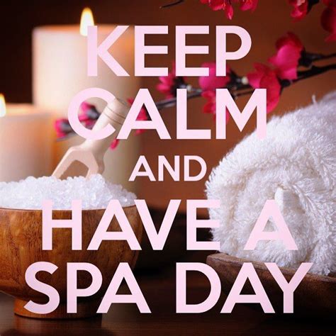 Keep Calm And Have A Spa Day Be Pampered Spaday Pampered Relax