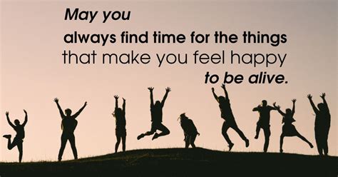 May You Always Find Time For The Things That Make You Feel Happy To Be