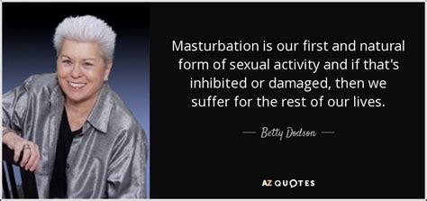 Betty Dodson Quote Masturbation Is Our First And Natural Form Of