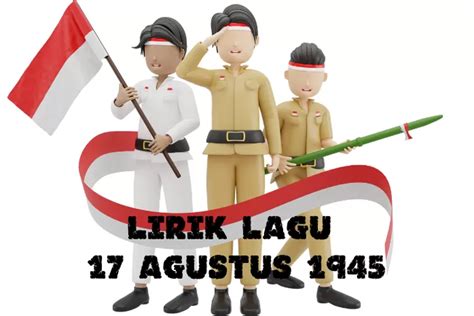 Lirik Lagu 17 Agustus 1945 Hari Merdeka Lengkap Penciptanya Lagu Yang