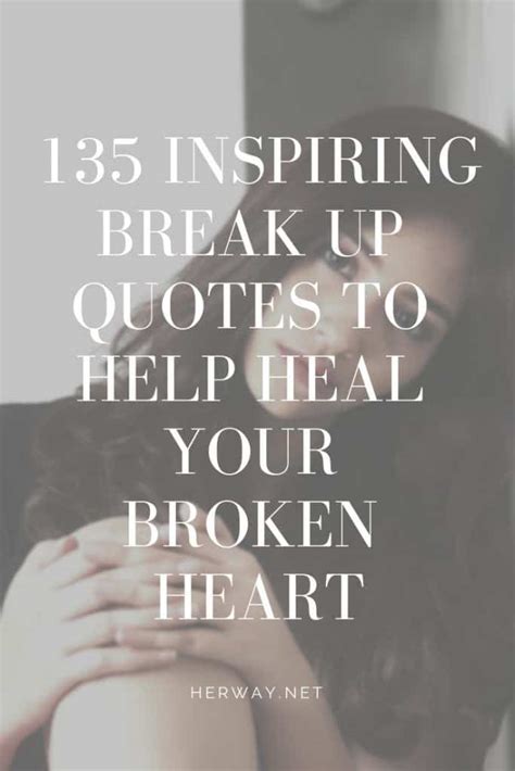 135 Inspiring Break Up Quotes To Help Heal Your Broken Heart
