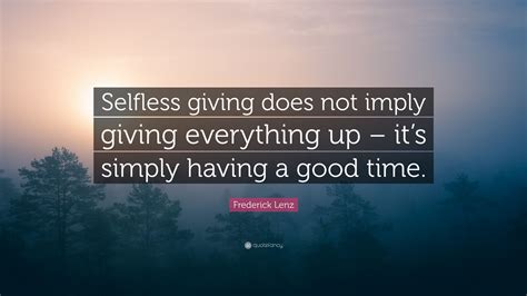 Frederick Lenz Quote Selfless Giving Does Not Imply Giving Everything