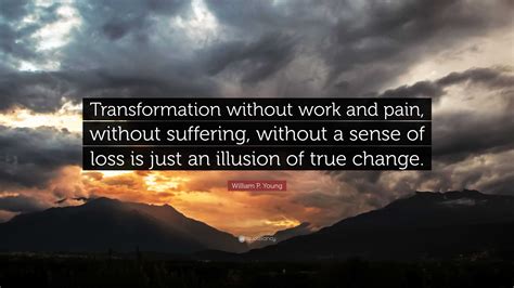 William P Young Quote Transformation Without Work And Pain Without