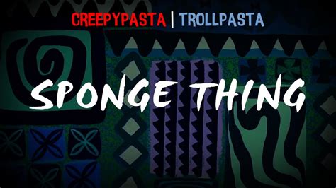 Creepypasta Trollpasta Spongebob Lost Episode Sponge Thing By Denimatedrblx Youtube