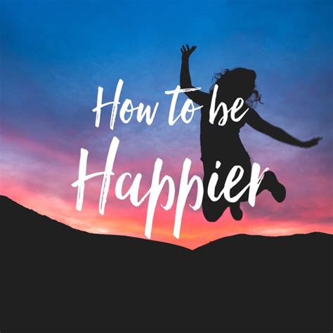 How To Be Happier Positive Life Tips