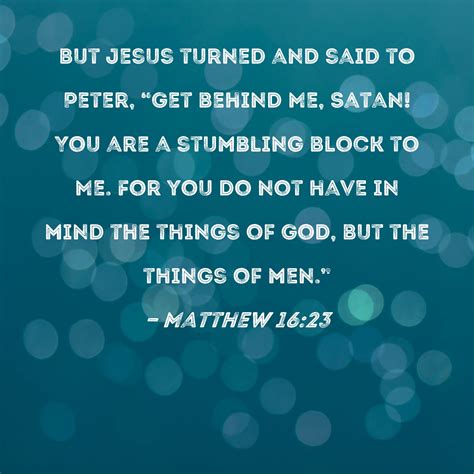 Matthew 1623 But Jesus Turned And Said To Peter Get Behind Me Satan