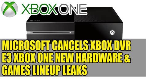 Microsoft Cancels Xbox Dvr E3 Xbox One New Hardware And Games Lineup