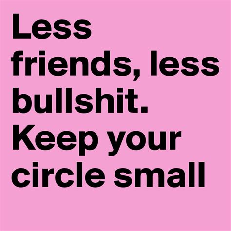 Less Friends Less Bullshit Keep Your Circle Small Post By