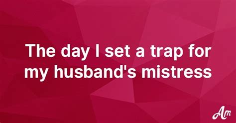 The Day I Set A Trap For My Husband S Mistress