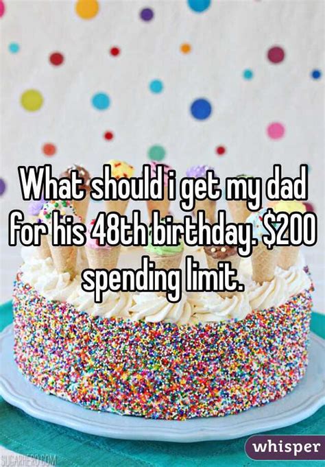 So your dad's birthday is coming up and you have no idea what to get him. What should i get my dad for his 48th birthday. $200 ...