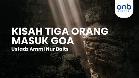 Kisah Tiga Orang Masuk Goa Ustadz Ammi Nur Baits St Ba Youtube