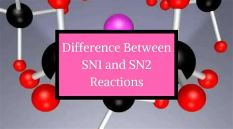 Difference Between Sn1 And Sn2 Reactions In Chemistry Check It Now