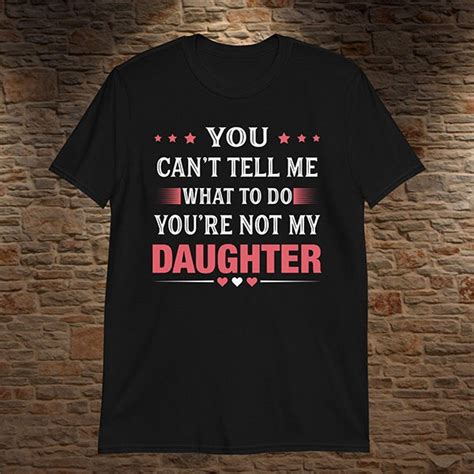 You Cant Tell Me What To Do Youre Not My Daughter T Shirt Unique Stylistic Tee