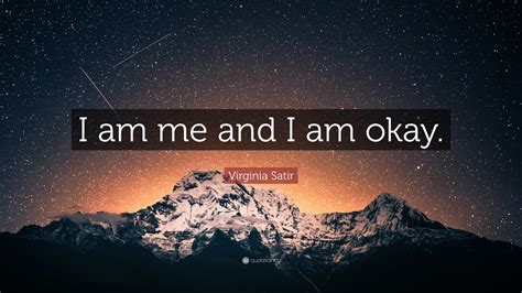 Sometimes you don't have to use many words to get your point across. Virginia Satir Quote: "I am me and I am okay." (12 wallpapers) - Quotefancy