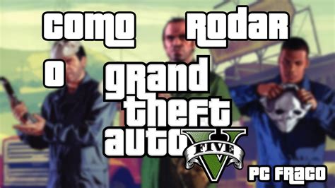 Como Rodar Gta V Em Pc Fraco Youtube