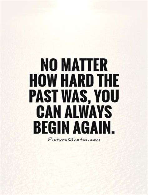 No Matter How Hard The Past Was You Can Always Begin Again Picture