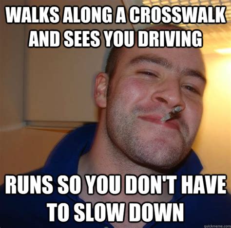 Walks Along A Crosswalk And Sees You Driving Runs So You Don T Have To Slow Down Misc Quickmeme