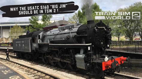 Why The Usatc S160 “big Jim” Steam Locomotive Should Be In Tsw 2