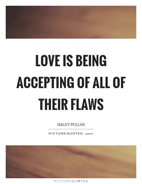 Love Is Being Accepting Of All Of Their Flaws Picture Quotes