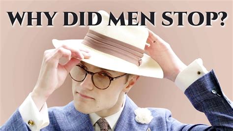 why did men stop wearing hats gentleman s gazette