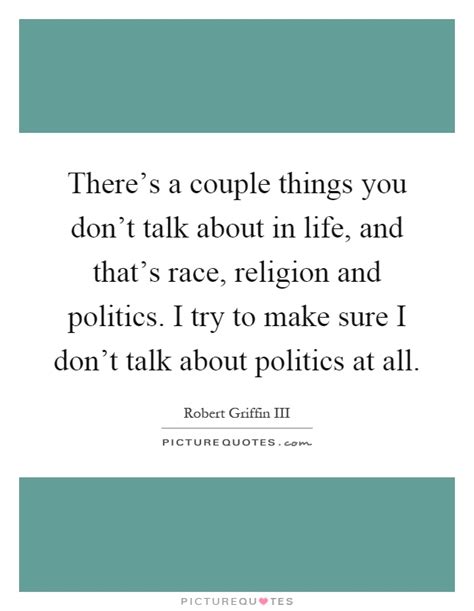 The is an article covering all quotations which pertain to the intersection of religion and politics. There's a couple things you don't talk about in life, and that's... | Picture Quotes