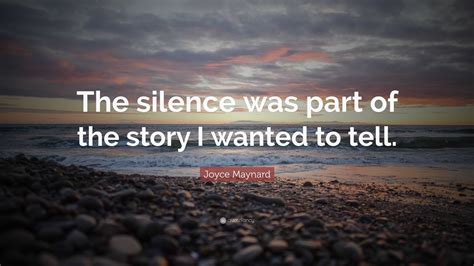 Joyce Maynard Quote The Silence Was Part Of The Story I Wanted To Tell