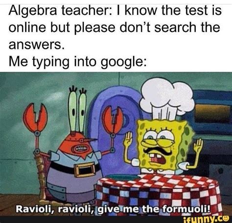 We started making memes years ago and even launched our own website for teacher memes (since discontinued). Algebra teacher: I know the test is online but please don ...