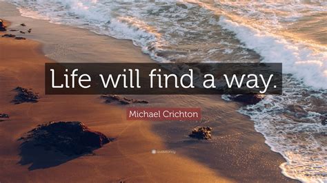 Michael Crichton Quote Life Will Find A Way 8 Wallpapers Quotefancy