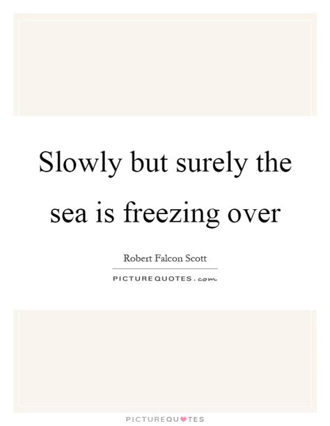 Best slowly but surely quotes selected by thousands of our users! Freezing Quotes | Freezing Sayings | Freezing Picture Quotes