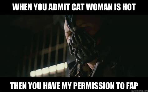 When You Admit Cat Woman Is Hot Then You Have My Permission To Fap Badass Bane Quickmeme