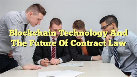 Blockchain Technology And The Future Of Contract Law The Franklin Law