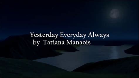 Yesterday Everyday Always Tatiana Manaois Youtube