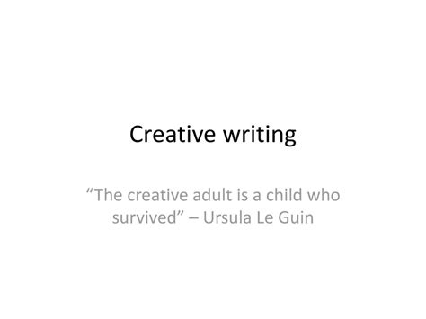 The Creative Adult Is A Child Who Survived Ursula Le Guin Ppt