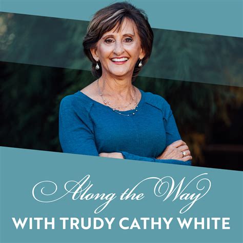 Along the Way with Trudy Cathy White | a podcast by alongthewaypodcast