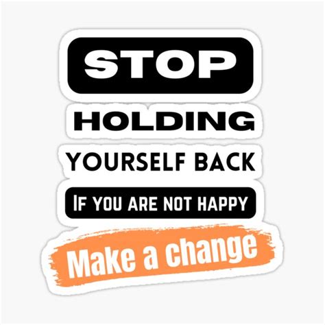 Stop Holding Yourself Back If You Are Not Happy Make A Change Sticker